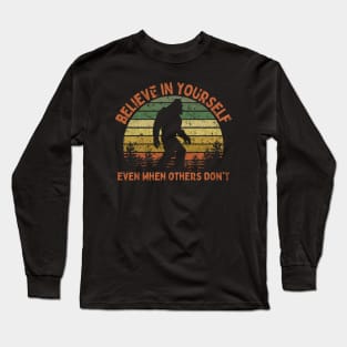 Bigfoot, Believe in Yourself Even When Others Don't - VINTAGE Long Sleeve T-Shirt